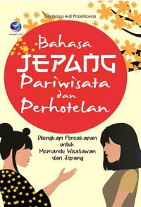 Bahasa Jepang Pariwisata Dan Perhotelan: Dilengkapi Percakapan Untuk Memandu Wisatawan Dari Jepang